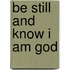 Be Still and Know I Am God