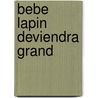 Bebe Lapin Deviendra Grand door Patsy Scarry