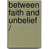 BETWEEN FAITH AND UNBELIEF / door E. Hurth