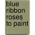 Blue Ribbon Roses to Paint