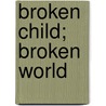 Broken Child; Broken World door Shelly Theodore