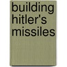Building Hitler's Missiles door Gerhard Kaiser