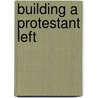 Building a Protestant Left by Mark Hulsether