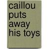 Caillou Puts Away His Toys door Joceline Sanschagrin