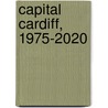 Capital Cardiff, 1975-2020 door John Punter