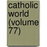 Catholic World (Volume 77) door Paulist Fathers