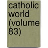 Catholic World (Volume 83) by Paulist Fathers
