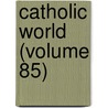 Catholic World (Volume 85) door Paulist Fathers