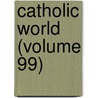 Catholic World (Volume 99) by Paulist Fathers