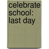 Celebrate School: Last Day by Laura Gates Galvin