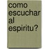 Como Escuchar Al Espiritu?