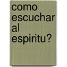 Como Escuchar Al Espiritu? door Guillermo Ameche