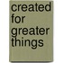 Created for Greater Things
