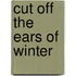 Cut Off the Ears of Winter