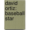 David Ortiz: Baseball Star door Mary Ann Hoffman