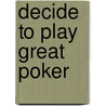 Decide To Play Great Poker by John Vorhaus