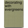 Decorating With Evergreens by Robert Waite