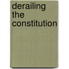 Derailing The Constitution door Forrest McDonald