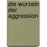 Die Wurzeln der Aggression door Friedrich Weinreb