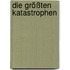 Die größten Katastrophen