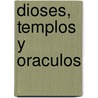 Dioses, Templos Y Oraculos by Francisco Jose Gomez