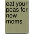 Eat Your Peas For New Moms