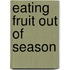 Eating Fruit Out Of Season