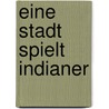 Eine Stadt spielt Indianer by Peter Zastrow