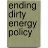 Ending Dirty Energy Policy door Joseph P. Tomain