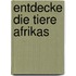 Entdecke die Tiere Afrikas