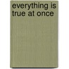 Everything Is True at Once by Bart Galle