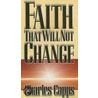 Faith That Will Not Change by Charles Capps
