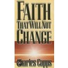 Faith That Will Not Change door Charles Capps