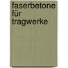 Faserbetone für Tragwerke by Harald Schorn