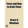 Ferns And How To Grow Them door Grace A. Woolson