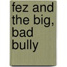 Fez and the Big, Bad Bully door Jody Brolsma
