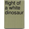 Flight Of A White Dinosaur door James Edward Harris