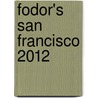 Fodor's San Francisco 2012 door Fodor Travel Publications