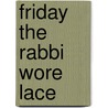 Friday The Rabbi Wore Lace door Karen X. Tulchinsky