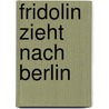 Fridolin zieht nach Berlin door Thomas Tippner