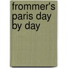 Frommer's Paris Day By Day by Anna E. Brooke