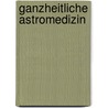 Ganzheitliche Astromedizin door Wilfried Schütz