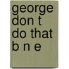 George Don T Do That B N E by Grenfell Joyce