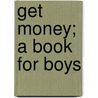 Get Money; A Book For Boys door Louisa Caroline Tuthill