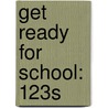 Get Ready For School: 123S by Laura Gates Galvin