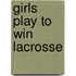 Girls Play to Win Lacrosse