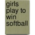Girls Play to Win Softball