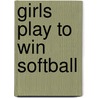 Girls Play to Win Softball door Marty Gitlin