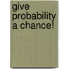 Give Probability a Chance! by Thomas K. And Heather Adamson