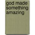 God Made Something Amazing